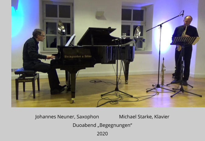 Johannes Neuner, Saxophon                Michael Starke, Klavier Duoabend „Begegnungen“  2020